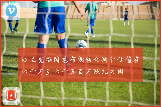 法兰克福同意布朗转会拜仁估值在六千万至六千五百万欧元之间